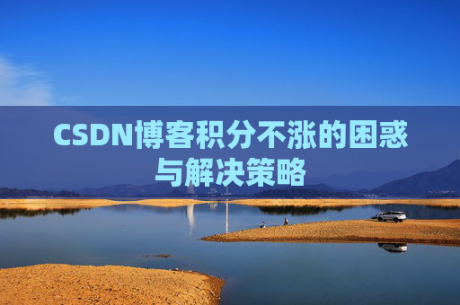 CSDN博客积分不涨的困惑与解决策略