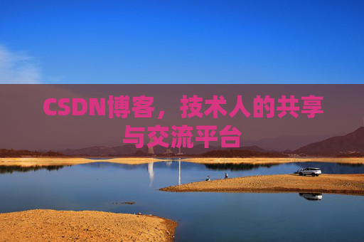 CSDN博客，技术人的共享与交流平台